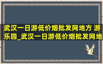 武汉一日游(低价烟批发网)地方 游乐园_武汉一日游(低价烟批发网)地方滑雪